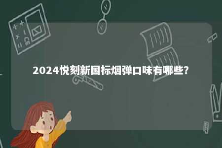 2024悦刻新国标烟弹口味有哪些�	？ 